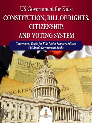 cover image of US Government for Kids --Constitution, Bill of Rights, Citizenship, and Voting System--Government Books for Kids Junior Scholars Edition--Children's Government Books